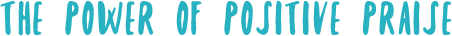 The Power of Positive Praise