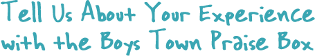 Tell Us About Your Experience with the Boys Town Praise Box